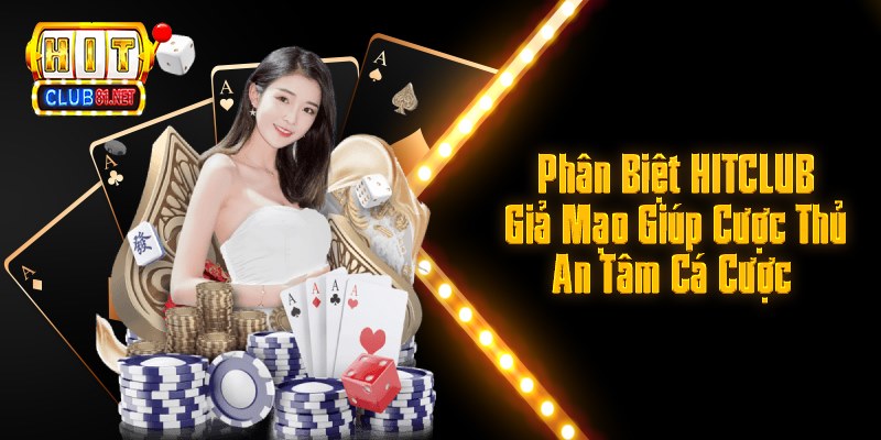 Phân Biệt HITCLUB Giả Mạo Chính Xác Giúp Cá Cược An Toàn Một số chiêu trò cần biết để phân biệt HITCLUB giả mạo