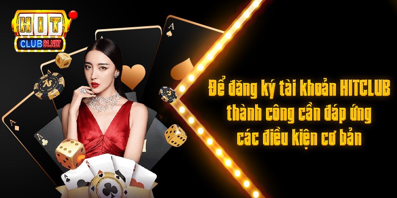 Đăng Ký HITCLUB Nhanh Với Quy Trình Tạo Tài Khoản Từ A Đến Z Để đăng ký tài khoản HITCLUB thành công cần đáp ứng các điều kiện cơ bản