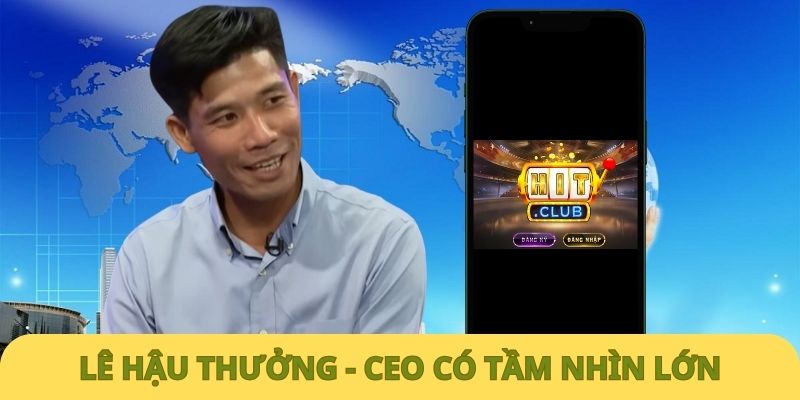 Lê Hậu Thưởng - CEO Với Tầm Nhìn Đầy Chiến Lược Tầm nhìn tương lai của Hitclub được vị CEO định hướng một cách rõ ràng